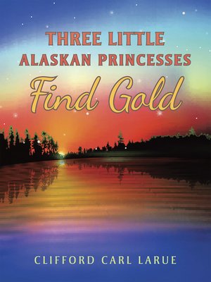 cover image of Three Little Alaskan Princesses Find Gold